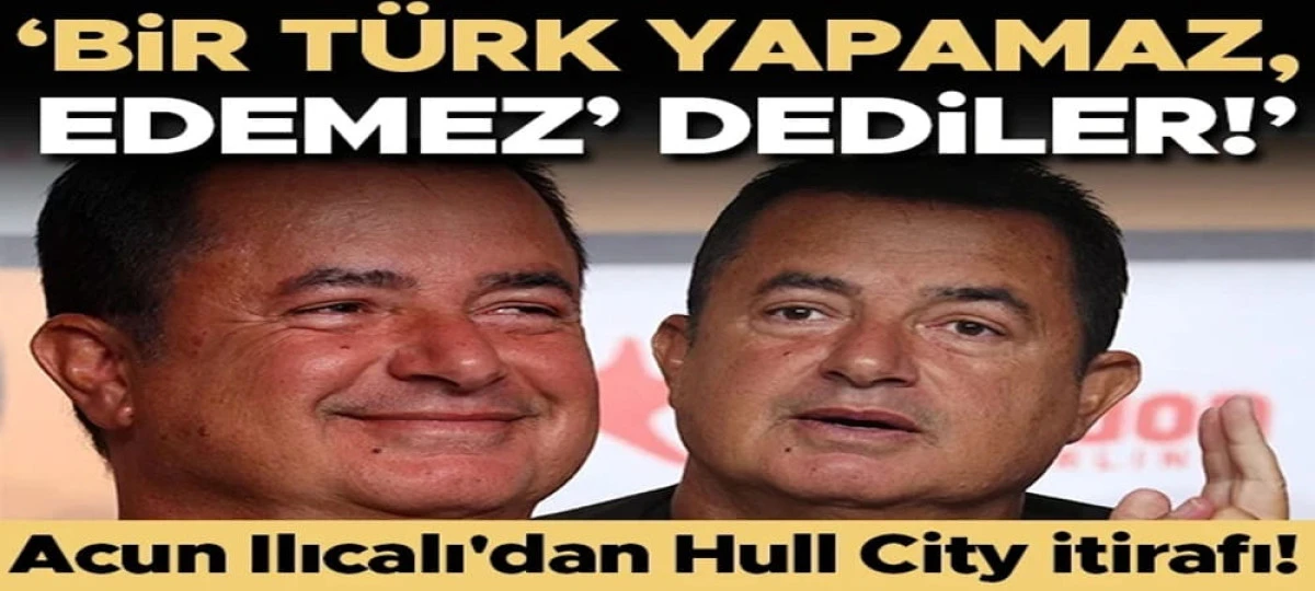 Acun Ilıcalı'dan Hull City itirafı: 'Bir T&uuml;rk yapamaz, edemez' dediler!'