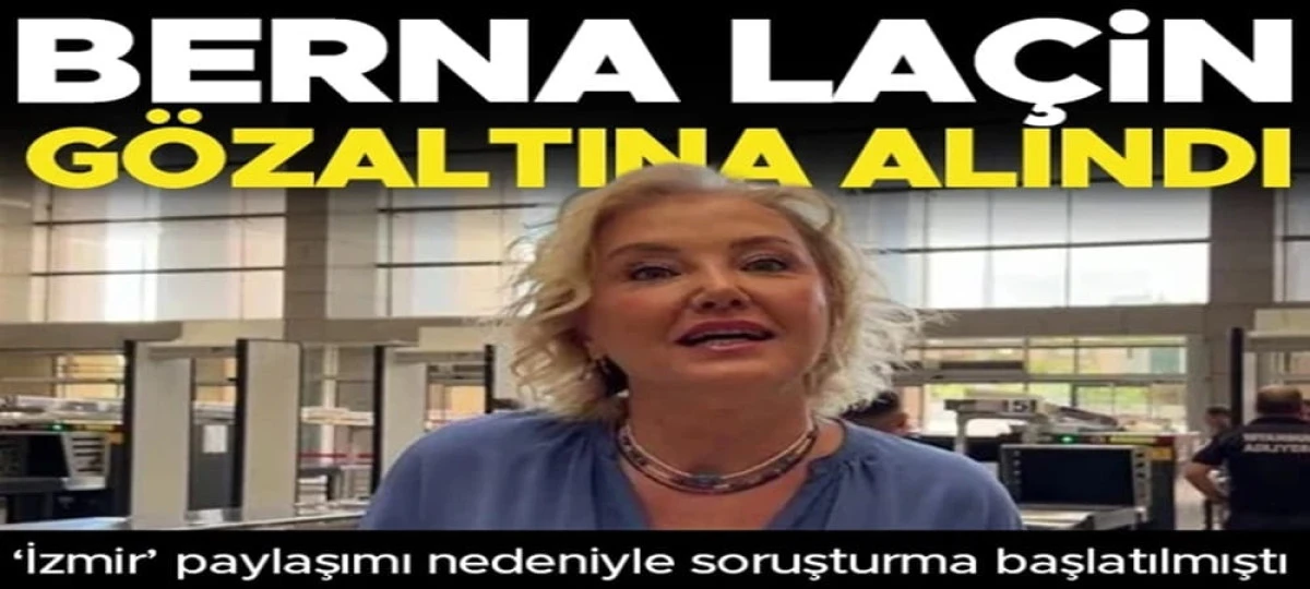 Berna La&ccedil;in g&ouml;zaltına alındı