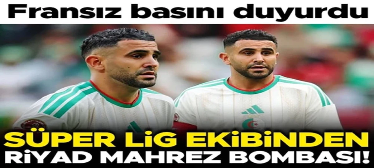 S&uuml;per Lig ekibinden Riyad Mahrez bombası!